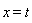 x = t