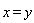 x = y