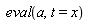 eval(a, t = x)