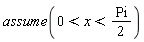 assume(0 < x and x < Physics:-`*`(Pi, 1/2))