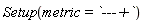 Setup(metric = `---+`)