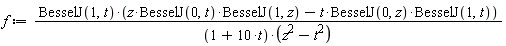 f := BesselJ(1, t)*(z*BesselJ(0, t)*BesselJ(1, z)-t*BesselJ(0, z)*BesselJ(1, t))/((1+10*t)*(z^2-t^2))