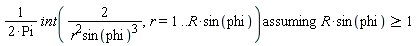 `assuming`([(int(2/(r^2*sin(phi)^3), r = 1 .. R*sin(phi)))/(2*Pi)], [R*sin(phi) >= 1])