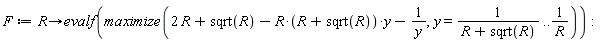 F := proc (R) options operator, arrow; evalf(maximize(2*R+sqrt(R)-R*(R+sqrt(R))*y-1/y, y = 1/(R+sqrt(R)) .. 1/R)) end proc: