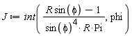 J := int((R*sin(phi)-1)/(sin(phi)^4*R*Pi), phi)