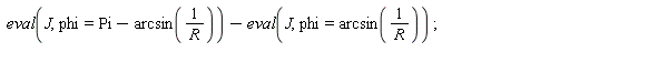 eval(J, phi = Pi-arcsin(1/R))-(eval(J, phi = arcsin(1/R)));