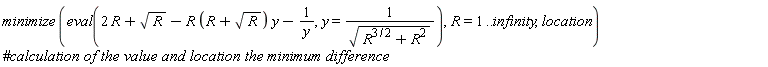 minimize(eval(2*R+sqrt(R)-R*(R+sqrt(R))*y-1/y, y = 1/sqrt(R^(3/2)+R^2)), R = 1 .. infinity, location)