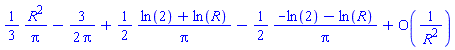 (1/3)*R^2/Pi-(3/2)/Pi+(1/2)*(ln(2)+ln(R))/Pi-(1/2)*(-ln(2)-ln(R))/Pi+O(1/R^2)