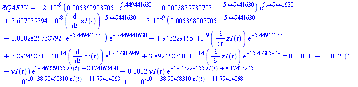 EQAEX1 := -0.2e-8*(0.5368903705e-2*exp(5.449441630)-0.2825738792e-3*exp(-5.449441630))*exp(5.449441630)+0.3697835394e-7*(diff(z1(t), t))*exp(5.449441630)-0.2e-8*(0.5368903705e-2*exp(5.449441630)-0.2825738792e-3*exp(-5.449441630))*exp(-5.449441630)+0.1946229155e-8*(diff(z1(t), t))*exp(-5.449441630)+0.3892458310e-13*(diff(z1(t), t))*exp(15.45305949)+0.3892458310e-13*(diff(z1(t), t))*exp(-15.45305949) = 0.1e-4-0.2e-3*(1-y1(t))*exp(19.46229155*z1(t)-8.174162450)+0.2e-3*y1(t)*exp(-19.46229155*z1(t)+8.174162450)-0.1e-9*exp(38.92458310*z1(t)-11.79414868)+0.1e-9*exp(-38.92458310*z1(t)+11.79414868)
