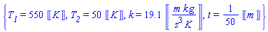 {T__1 = 550*Units:-Unit(K), T__2 = 50*Units:-Unit(K), k = 19.1*Units:-Unit(m*kg/(s^3*K)), t = (1/50)*Units:-Unit(m)}