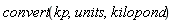 convert(kp, units, kilopond)