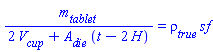 m__tablet/(2*V__cup+A__die*(t-2*H)) = `&rho;__true`*sf