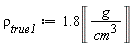 `&rho;__true1` := 1.8*Unit('g'/'cm'^3)