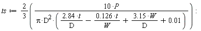 ts := 2/3*(10*P/(Pi*D^2*(2.84*t/D-.126*t/W+3.15*W/D+0.1e-1))):