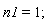 n1 = 1