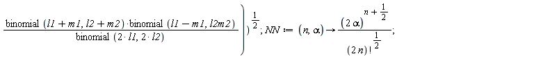 "(binomial(l1+m1,l2+m2)*binomial(l1-m1,l2m2))/(binomial(2* l1,2* l2)))())^(1/(2));NN:=(n,alpha)->((2 alpha)^(n+(1)/(2)))/(((2 n)!)^((1)/(2)));  "