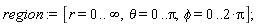 region := [r = 0 .. infinity, theta = 0 .. Pi, phi = 0 .. 2*Pi]