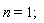 n = 1
