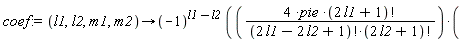 "coef:=(l1,l2,m1,m2)->(-1)^(l1-l2) (((4 *pie *(2 l1+1)!)/((2 l1-2 l2+1)!*(2 l2+1)!))*("