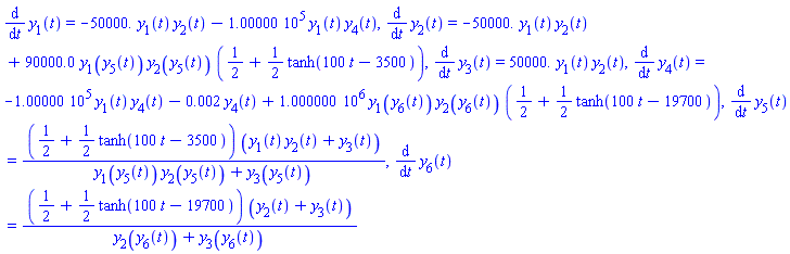 diff(y[1](t), t) = -50000.*y[1](t)*y[2](t)-100000.*y[1](t)*y[4](t), diff(y[2](t), t) = -50000.*y[1](t)*y[2](t)+90000.0*y[1](y[5](t))*y[2](y[5](t))*(1/2+(1/2)*tanh(100*t-3500)), diff(y[3](t), t) = 50000.*y[1](t)*y[2](t), diff(y[4](t), t) = -100000.*y[1](t)*y[4](t)-0.2e-2*y[4](t)+1000000.*y[1](y[6](t))*y[2](y[6](t))*(1/2+(1/2)*tanh(100*t-19700)), diff(y[5](t), t) = (1/2+(1/2)*tanh(100*t-3500))*(y[1](t)*y[2](t)+y[3](t))/(y[1](y[5](t))*y[2](y[5](t))+y[3](y[5](t))), diff(y[6](t), t) = (1/2+(1/2)*tanh(100*t-19700))*(y[2](t)+y[3](t))/(y[2](y[6](t))+y[3](y[6](t)))