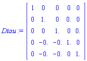 Dtau := Matrix(5, 5, {(1, 1) = 1, (1, 2) = 0, (1, 3) = 0, (1, 4) = 0, (1, 5) = 0, (2, 1) = 0, (2, 2) = 1., (2, 3) = 0, (2, 4) = 0., (2, 5) = 0, (3, 1) = 0, (3, 2) = 0, (3, 3) = 1., (3, 4) = 0, (3, 5) = 0., (4, 1) = 0, (4, 2) = -0., (4, 3) = -0., (4, 4) = 1., (4, 5) = 0, (5, 1) = 0, (5, 2) = -0., (5, 3) = -0., (5, 4) = 0, (5, 5) = 1.})