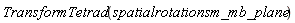 TransformTetrad(spatialrotationsm_mb_plane)
