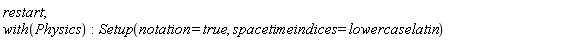 restart; with(Physics); Setup(notation = true, spacetimeindices = lowercaselatin)