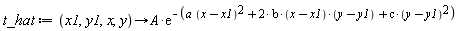 t_hat := proc (x1, y1, x, y) options operator, arrow; A*exp(-a*(x-x1)^2-2*b*(x-x1)*(y-y1)-c*(y-y1)^2) end proc