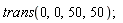trans(0, 0, 50, 50)