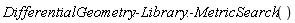 DifferentialGeometry:-Library:-MetricSearch()