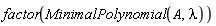 factor(MinimalPolynomial(A, lambda))