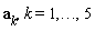 a[k], k = 1, () .. (), 5