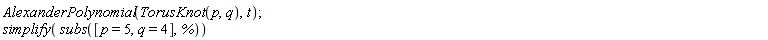 AlexanderPolynomial(TorusKnot(p, q), t); 1; simplify(subs([p = 5, q = 4], %))