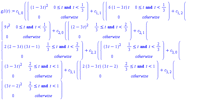 "g1(t):=c[1,0] ({[[(1-3 t)^2,0<=t and t<1/3],[0,otherwise]])+c[1,1] ({[[6 (1-3 t) t,0<=t and t<1/3],[0,otherwise]])+c[1,2] ({[[9 t^2,0<=t and t<1/3],[0,otherwise]])+c[2,0] ({[[(2-3 t)^2,1/3<=t and t<2/3],[0,otherwise]])+c[2,1] ({[[2 (2-3 t) (3 t-1),1/3<=t and t<2/3],[0,otherwise]])+c[2,2] ({[[(3 t-1)^2,1/3<=t and t<2/3],[0,otherwise]])+c[3,0] ({[[(3-3 t)^2,2/3<=t and t<1],[0,otherwise]])+c[3,1] ({[[2 (3-3 t) (3 t-2),2/3<=t and t<1],[0,otherwise]])+c[3,2] ({[[(3 t-2)^2,2/3<=t and t<1],[0,otherwise]])"