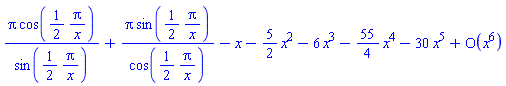 series(Pi*cos((1/2)*Pi/x)/sin((1/2)*Pi/x)+Pi*sin((1/2)*Pi/x)/cos((1/2)*Pi/x)-x-(5/2)*x^2-6*x^3-(55/4)*x^4-30*x^5+O(x^6),x,6)