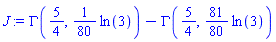 J := GAMMA(5/4, (1/80)*ln(3))-GAMMA(5/4, (81/80)*ln(3))