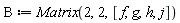 B := Matrix(2, 2, [f, g, h, j])