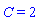 C = 2