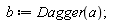 b := Dagger(a);