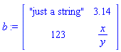 b := Matrix(2, 2, {(1, 1) = "just a string", (1, 2) = 3.14, (2, 1) = 123, (2, 2) = x/y})