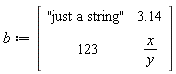 b := Matrix(2, 2, {(1, 1) = "just a string", (1, 2) = 3.14, (2, 1) = 123, (2, 2) = x/y})