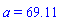 a = 69.11