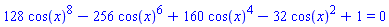 128*cos(x)^8-256*cos(x)^6+160*cos(x)^4-32*cos(x)^2+1 = 0