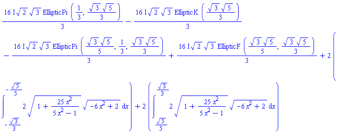 ((16/3)*I)*2^(1/2)*3^(1/2)*EllipticPi(1/3, (1/3)*3^(1/2)*5^(1/2))-((16/3)*I)*2^(1/2)*3^(1/2)*EllipticK((1/3)*3^(1/2)*5^(1/2))-((16/3)*I)*2^(1/2)*3^(1/2)*EllipticPi((1/5)*3^(1/2)*5^(1/2), 1/3, (1/3)*3^(1/2)*5^(1/2))+((16/3)*I)*2^(1/2)*3^(1/2)*EllipticF((1/5)*3^(1/2)*5^(1/2), (1/3)*3^(1/2)*5^(1/2))+2*(int(2*(1+25*x^2/(5*x^2-1))^(1/2)*(-6*x^2+2)^(1/2), x = -(1/3)*3^(1/2) .. -(1/5)*5^(1/2)))+2*(int(2*(1+25*x^2/(5*x^2-1))^(1/2)*(-6*x^2+2)^(1/2), x = (1/5)*5^(1/2) .. (1/3)*3^(1/2)))