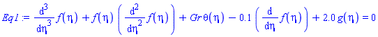 diff(diff(diff(f(eta), eta), eta), eta)+f(eta)*(diff(diff(f(eta), eta), eta))+Gr*theta(eta)-.1*(diff(f(eta), eta))+2.0*g(eta) = 0