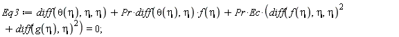 Eq3 := diff(theta(eta), eta, eta)+Pr*(diff(theta(eta), eta))*f(eta)+Pr*Ec*((diff(f(eta), eta, eta))^2+(diff(g(eta), eta))^2) = 0;