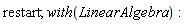 restart; with(LinearAlgebra)