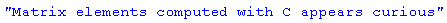 "Matrix elements computed with C appears curious"