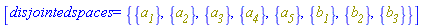 [disjointedspaces = {{a__1}, {a__2}, {a__3}, {a__4}, {a__5}, {b__1}, {b__2}, {b__3}}]