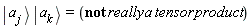 Ket(a, j)*Ket(a, k) = `not`(Typesetting[delayDotProduct](really*a, tensor, true)*product)